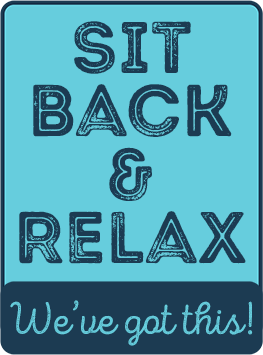 Sit Back & Relax We've Got This!